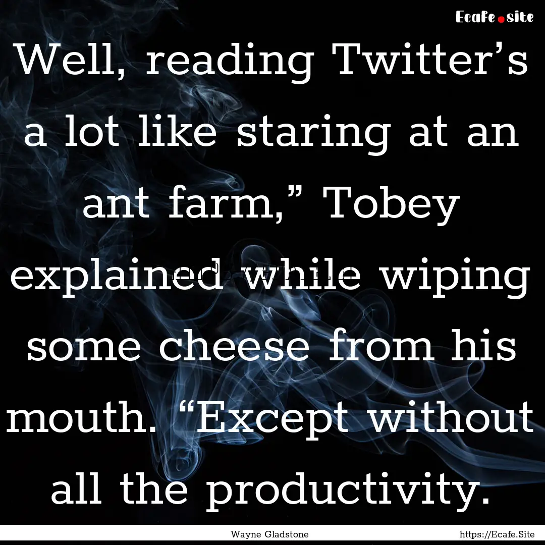 Well, reading Twitter’s a lot like staring.... : Quote by Wayne Gladstone