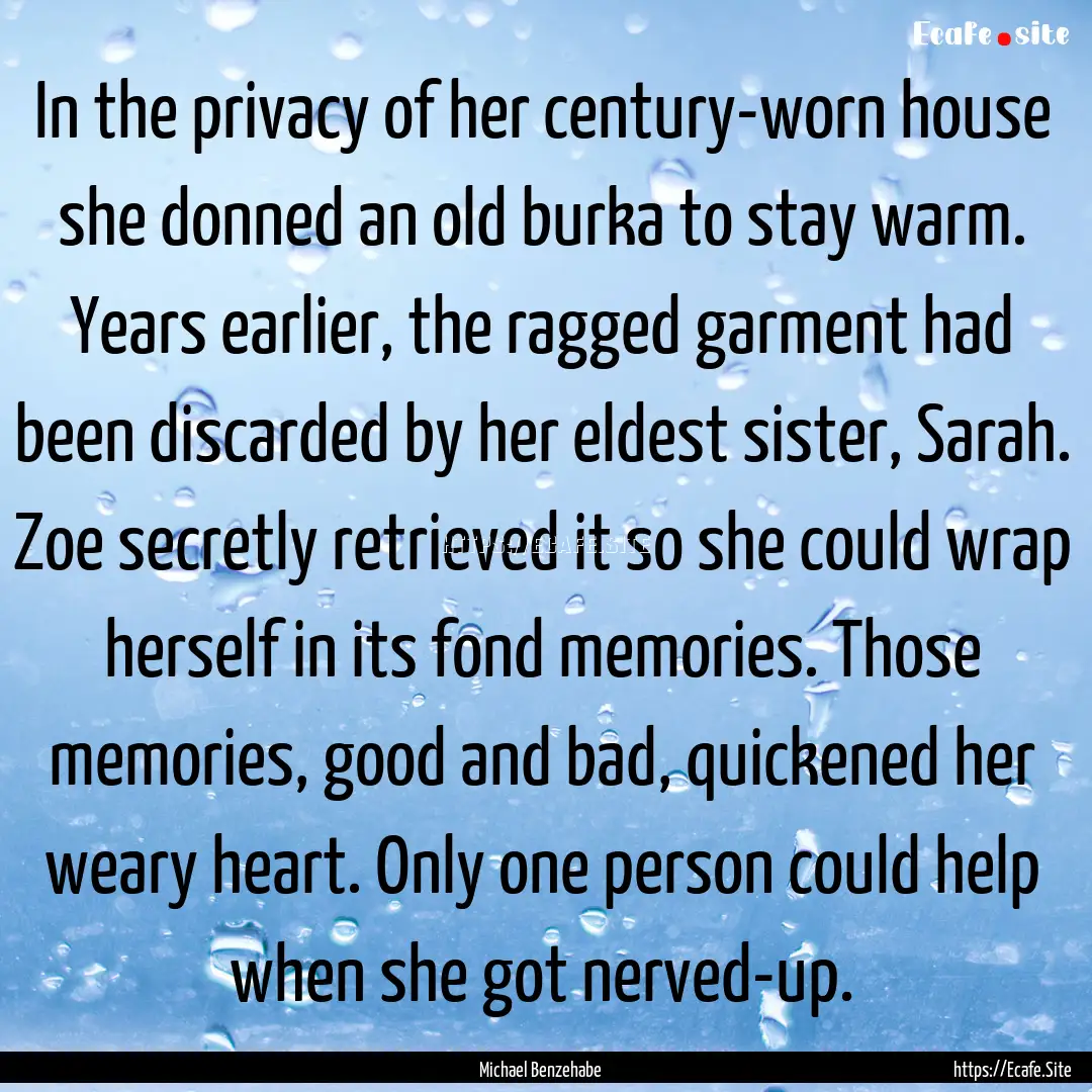 In the privacy of her century-worn house.... : Quote by Michael Benzehabe