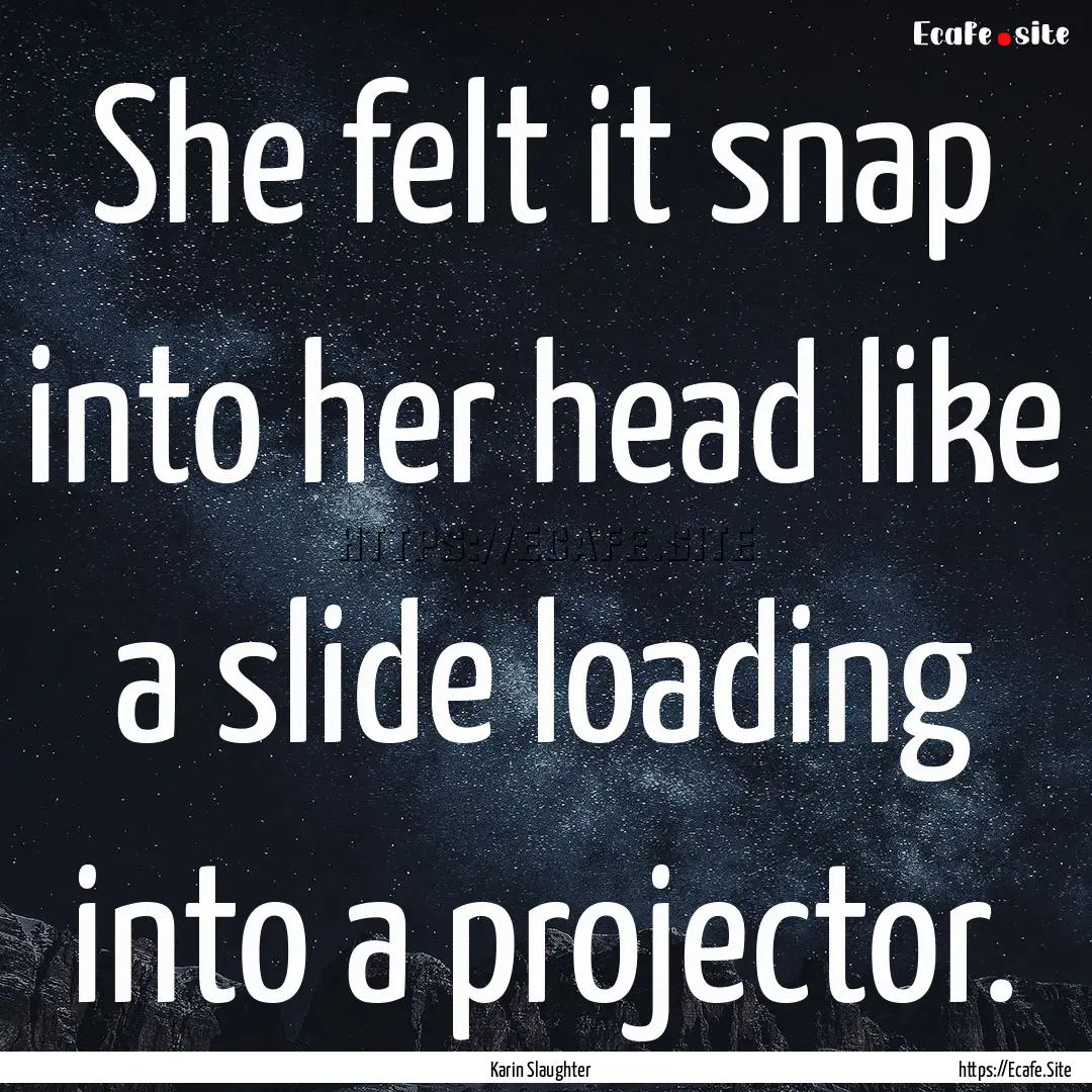 She felt it snap into her head like a slide.... : Quote by Karin Slaughter