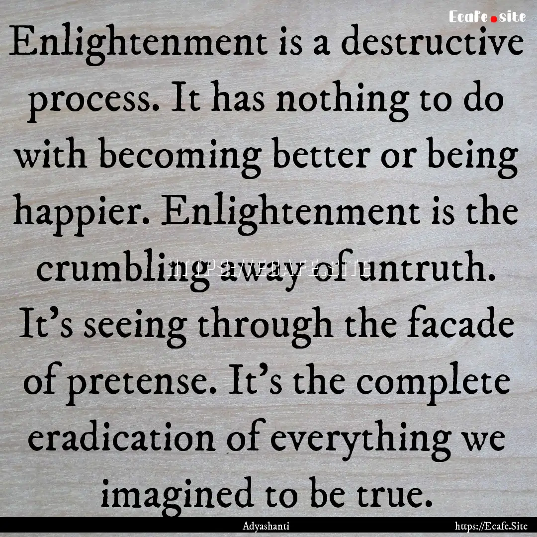 Enlightenment is a destructive process. It.... : Quote by Adyashanti