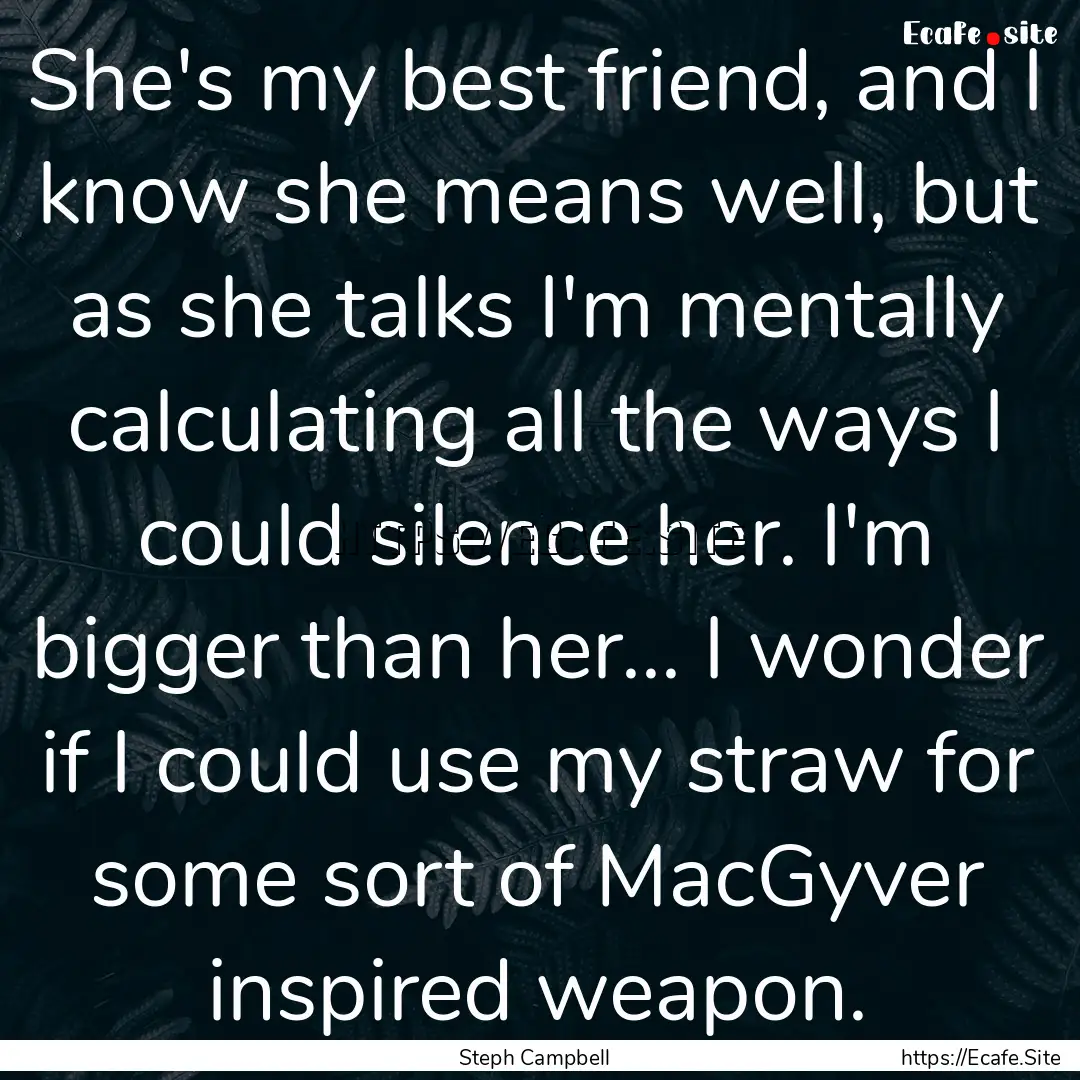 She's my best friend, and I know she means.... : Quote by Steph Campbell