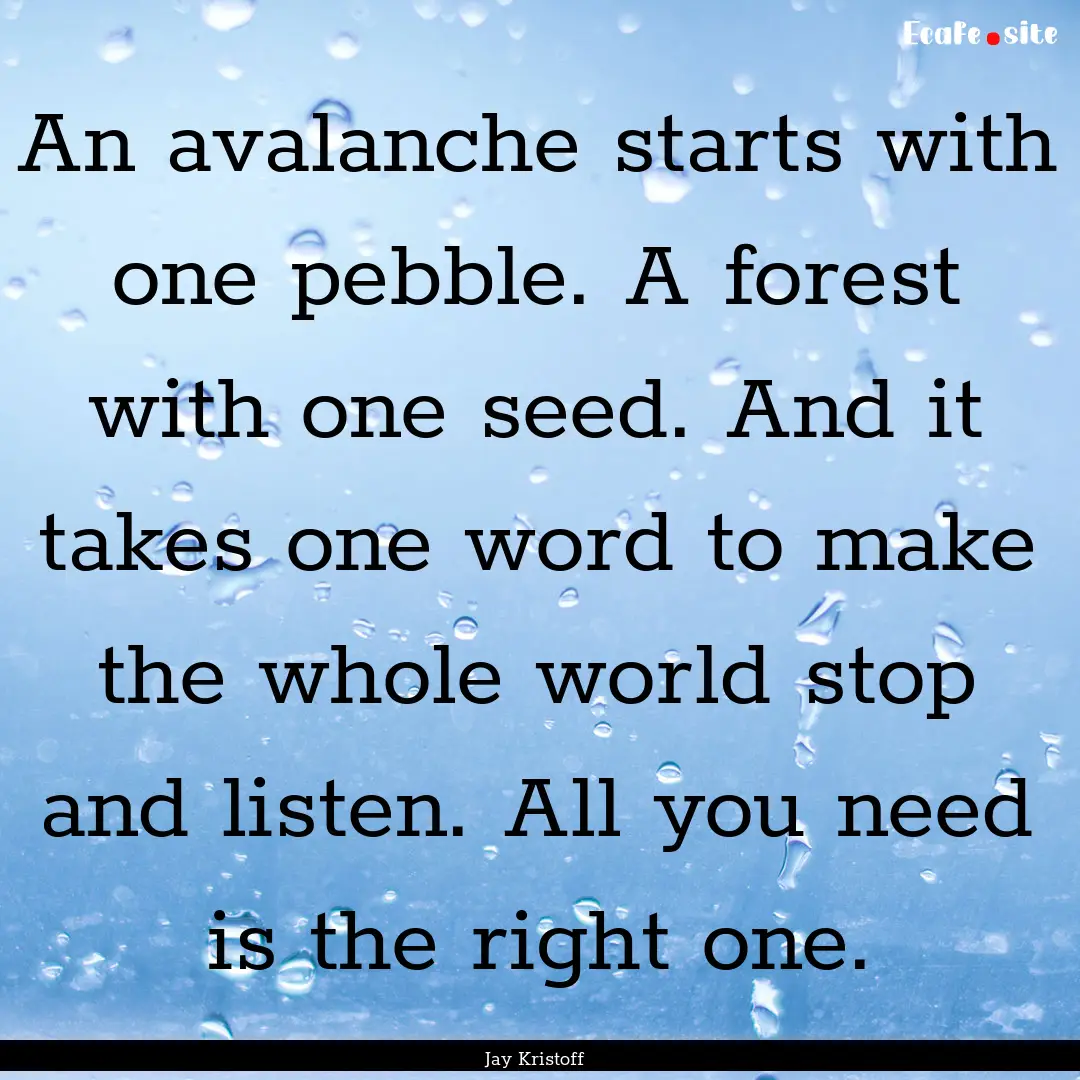 An avalanche starts with one pebble. A forest.... : Quote by Jay Kristoff