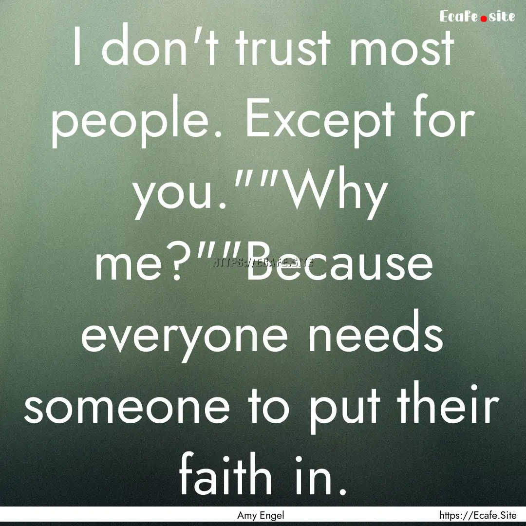 I don't trust most people. Except for you.