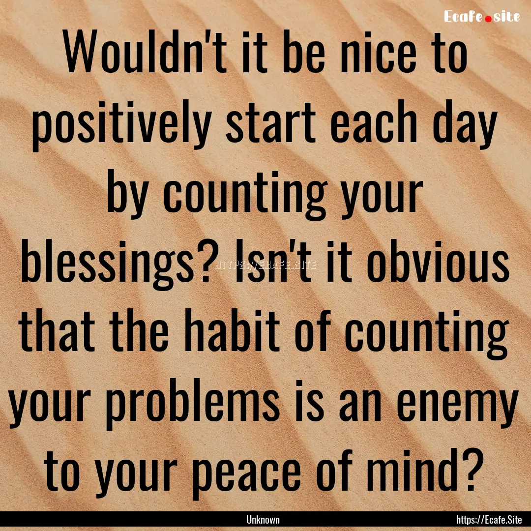 Wouldn't it be nice to positively start each.... : Quote by Unknown