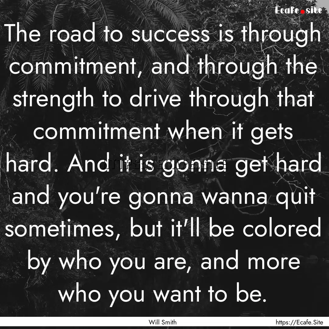 The road to success is through commitment,.... : Quote by Will Smith