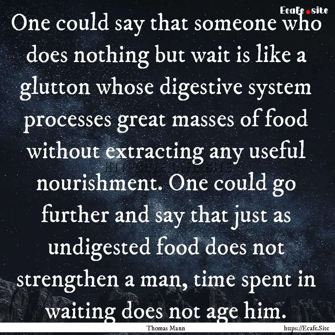 One could say that someone who does nothing.... : Quote by Thomas Mann