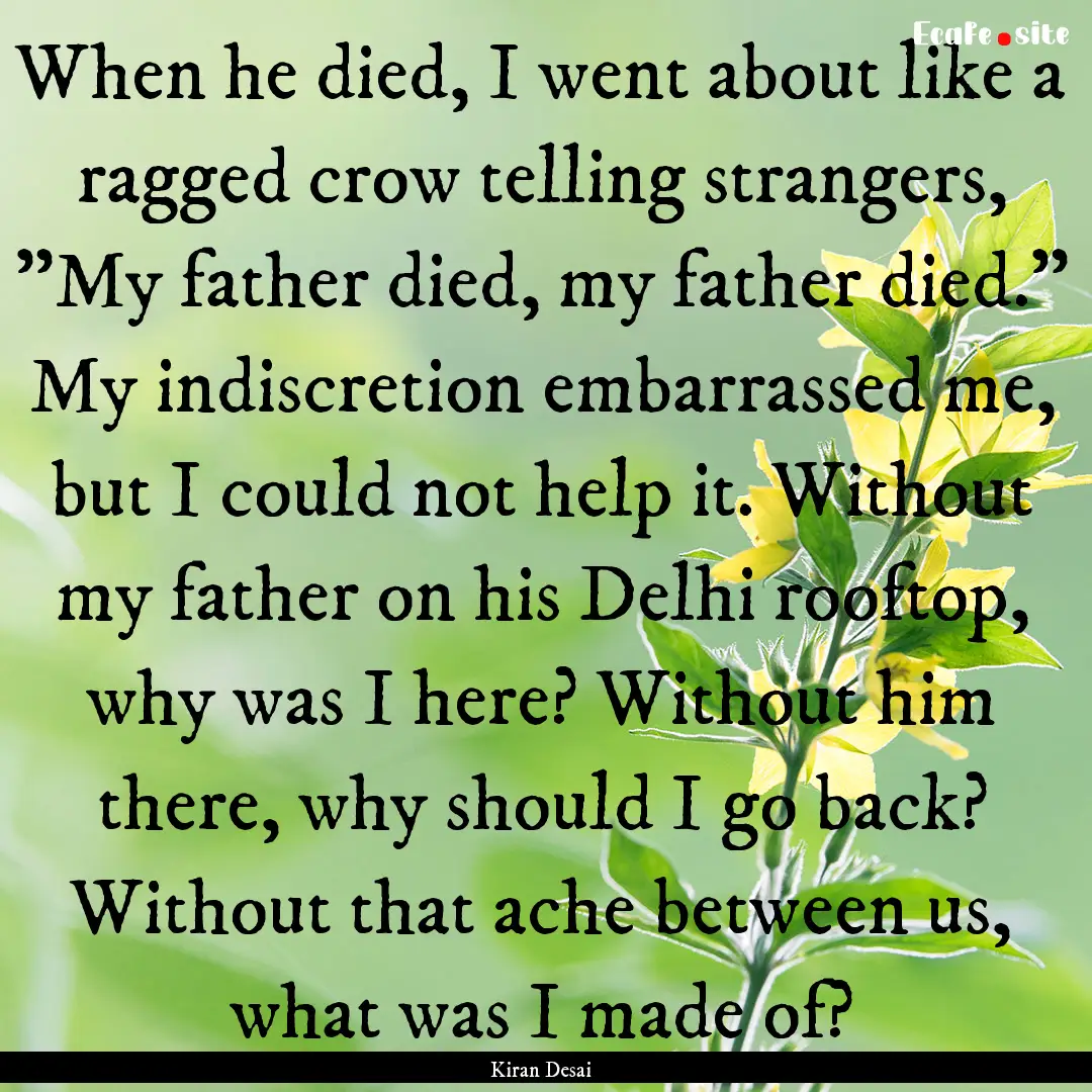 When he died, I went about like a ragged.... : Quote by Kiran Desai