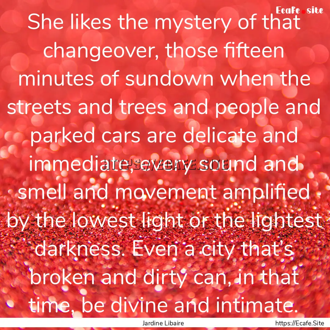 She likes the mystery of that changeover,.... : Quote by Jardine Libaire