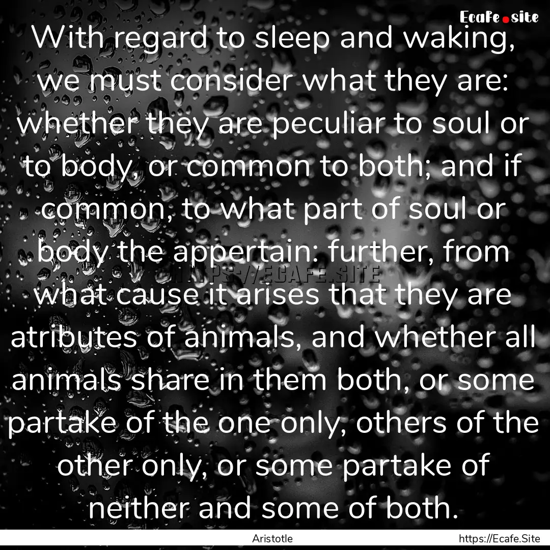 With regard to sleep and waking, we must.... : Quote by Aristotle