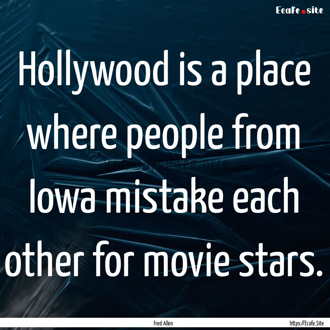 Hollywood is a place where people from Iowa.... : Quote by Fred Allen