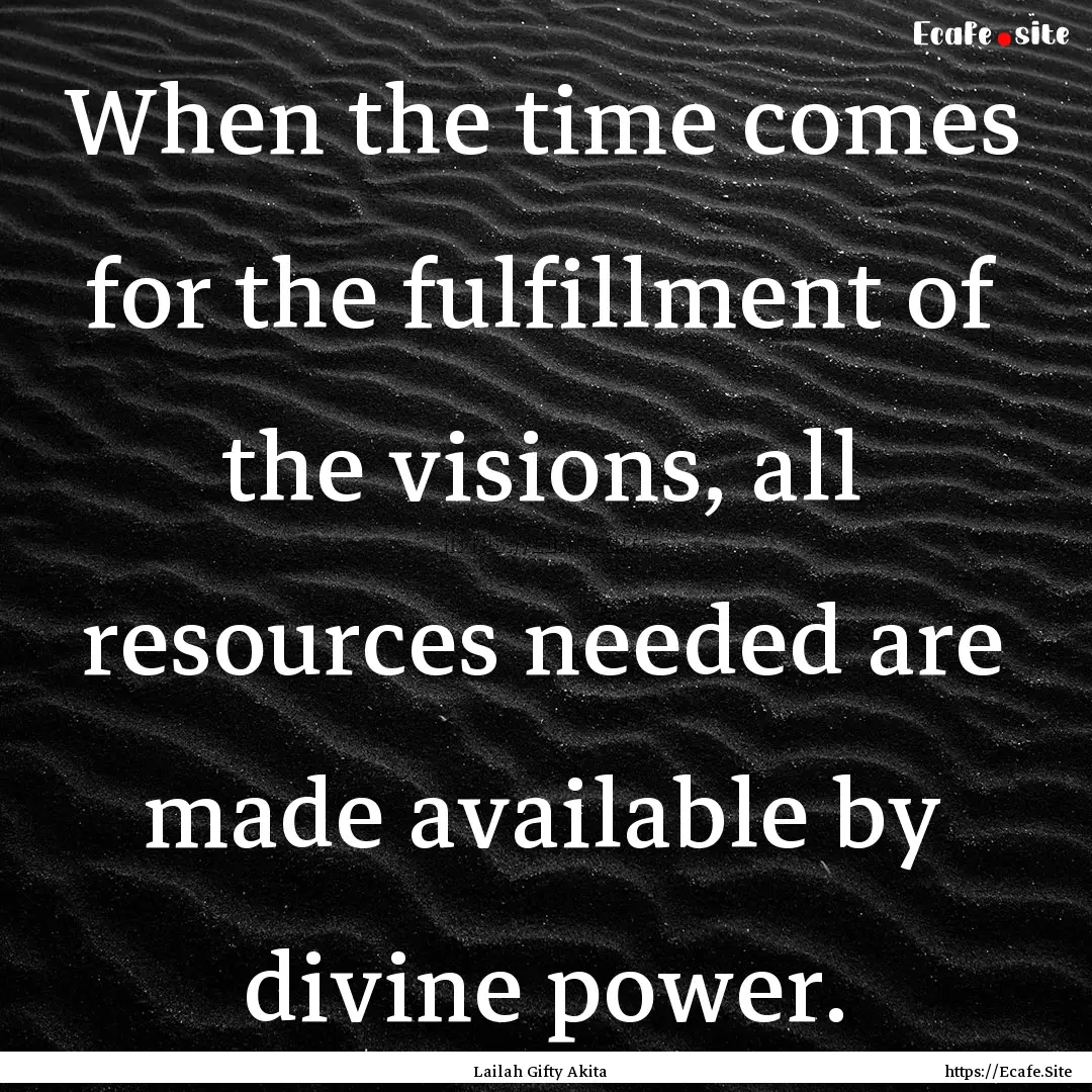 When the time comes for the fulfillment of.... : Quote by Lailah Gifty Akita