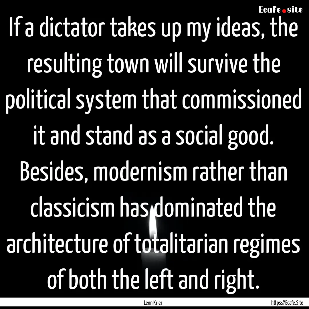 If a dictator takes up my ideas, the resulting.... : Quote by Leon Krier