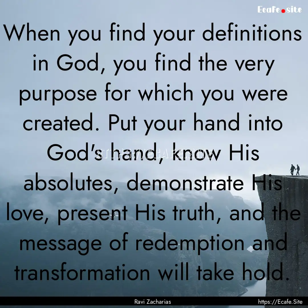 When you find your definitions in God, you.... : Quote by Ravi Zacharias