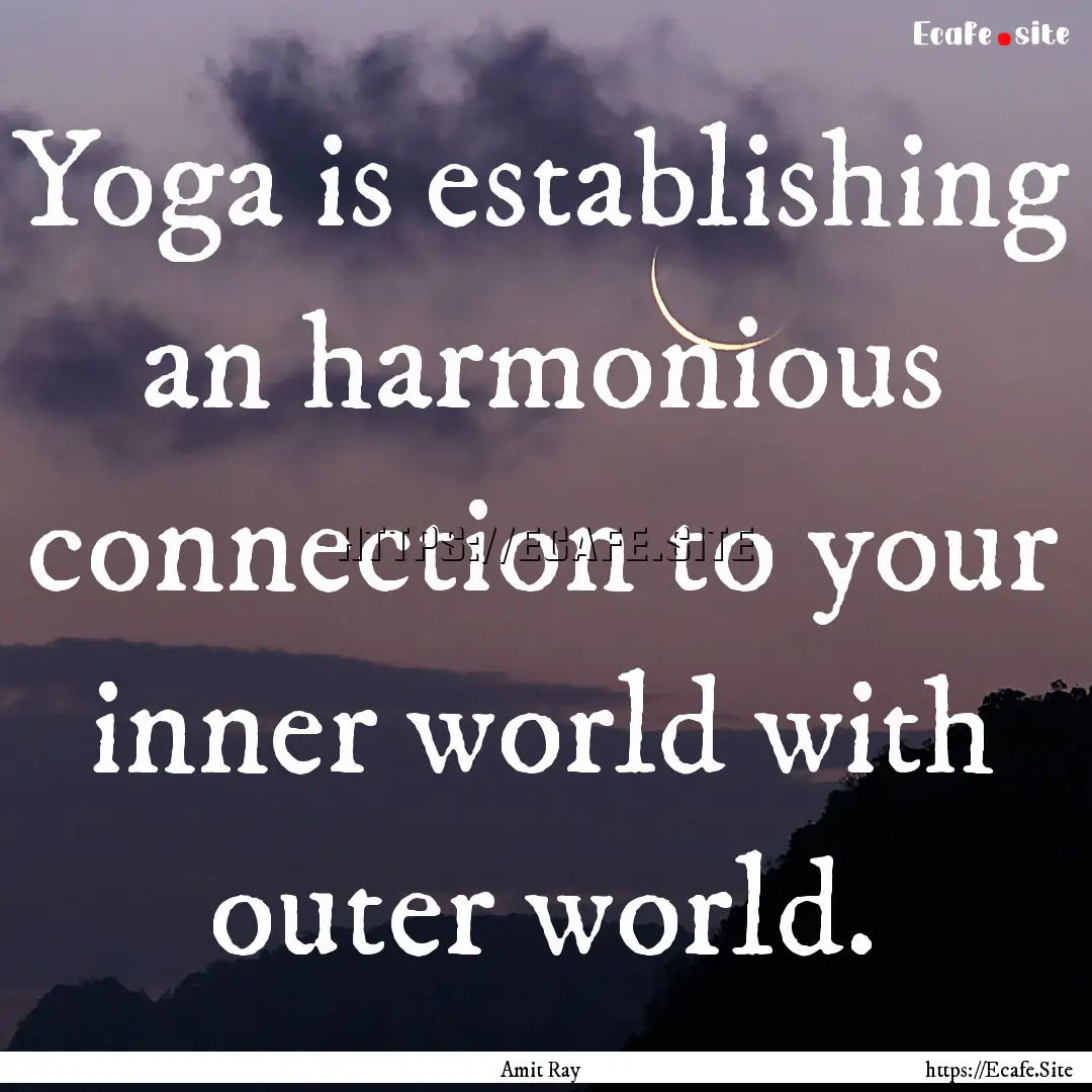 Yoga is establishing an harmonious connection.... : Quote by Amit Ray