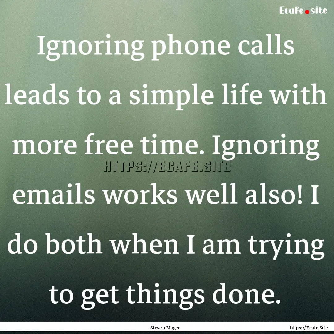 Ignoring phone calls leads to a simple life.... : Quote by Steven Magee