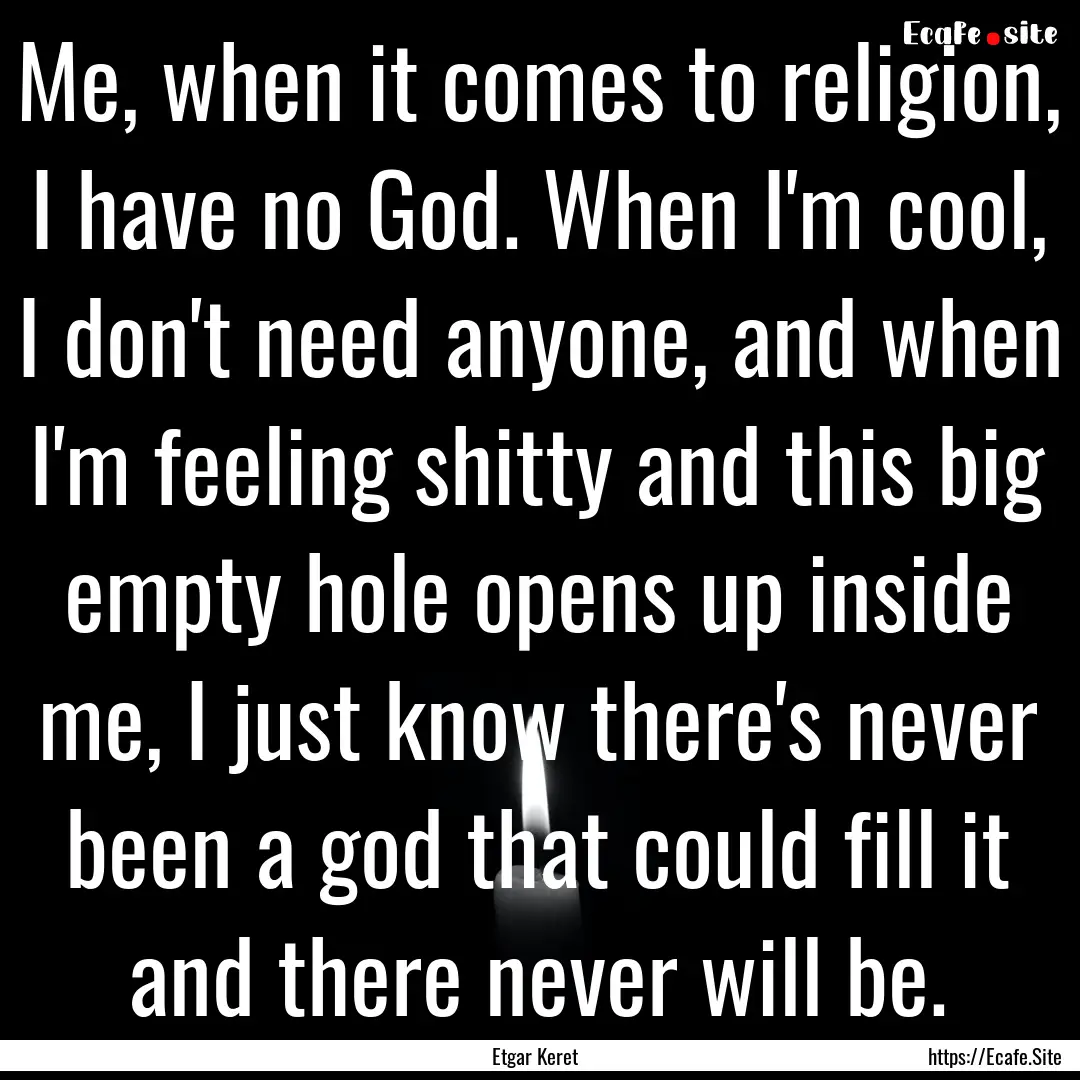 Me, when it comes to religion, I have no.... : Quote by Etgar Keret