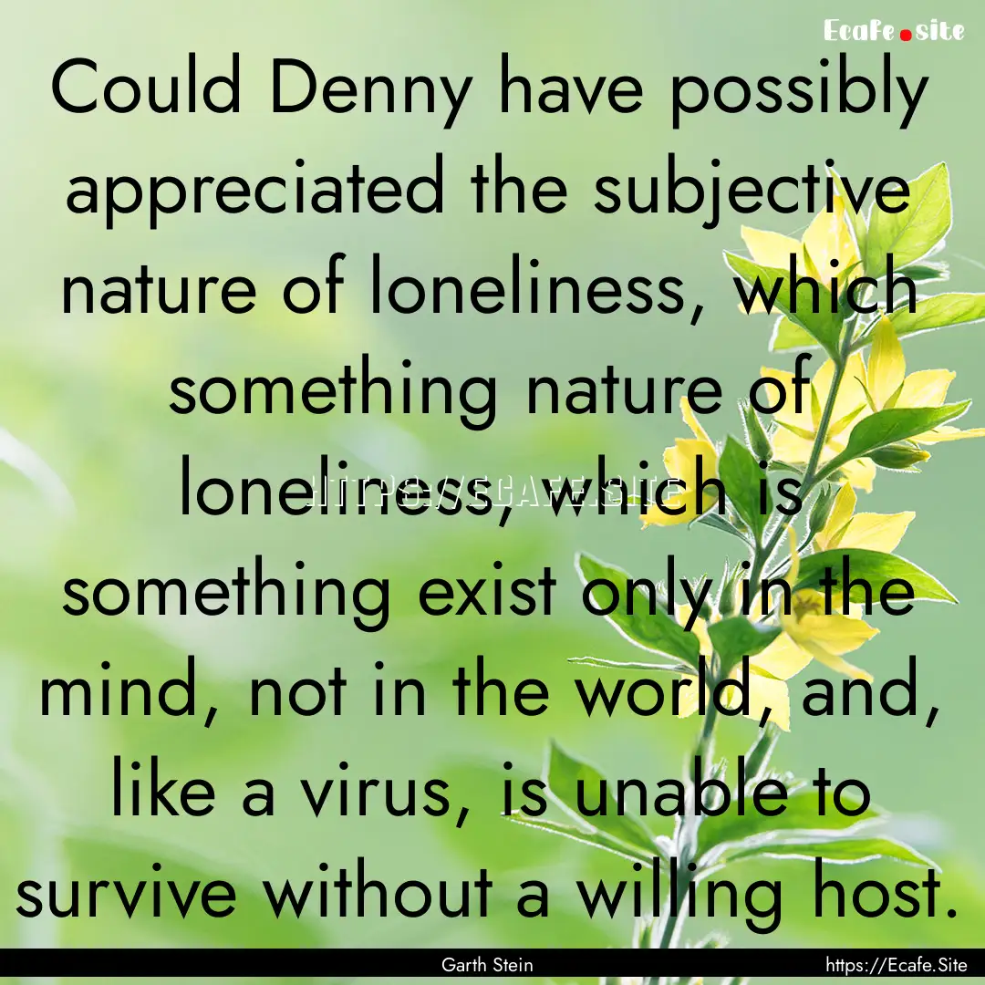 Could Denny have possibly appreciated the.... : Quote by Garth Stein