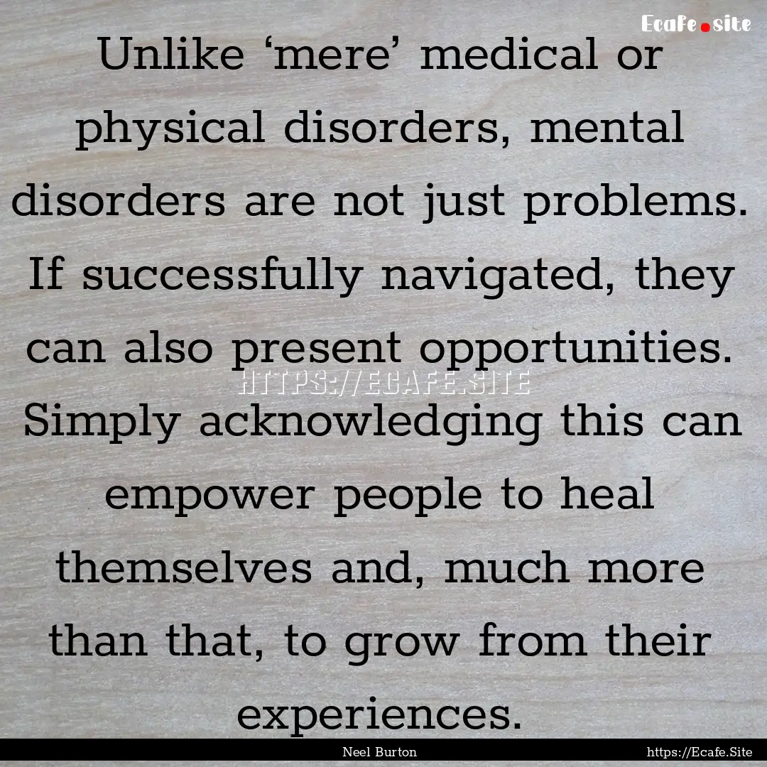 Unlike ‘mere’ medical or physical disorders,.... : Quote by Neel Burton