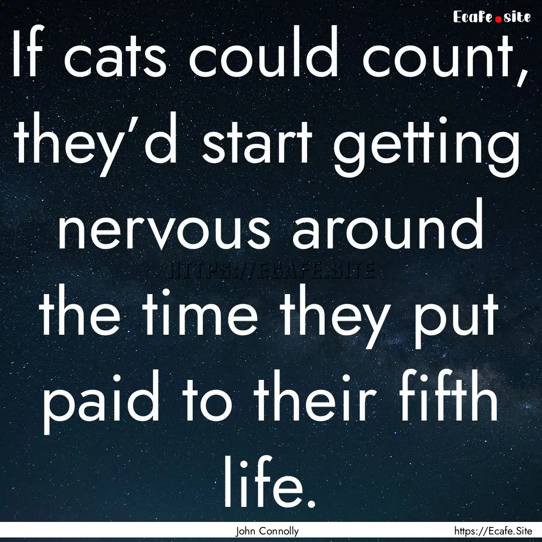 If cats could count, they’d start getting.... : Quote by John Connolly