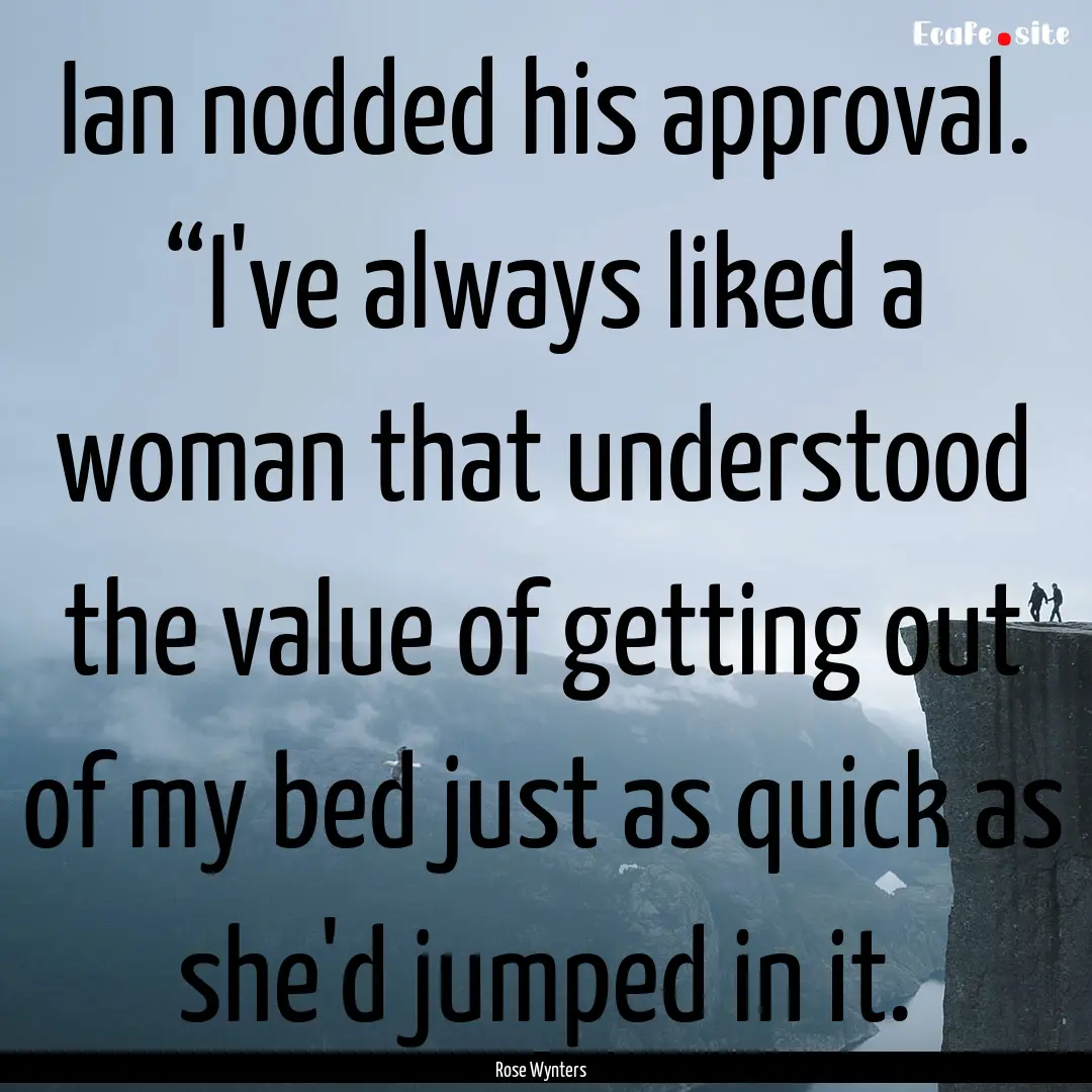 Ian nodded his approval. “I've always liked.... : Quote by Rose Wynters