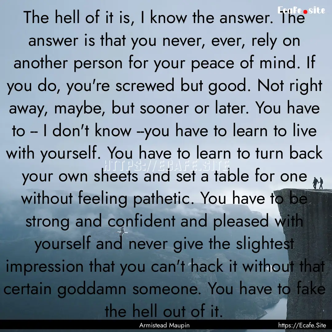 The hell of it is, I know the answer. The.... : Quote by Armistead Maupin