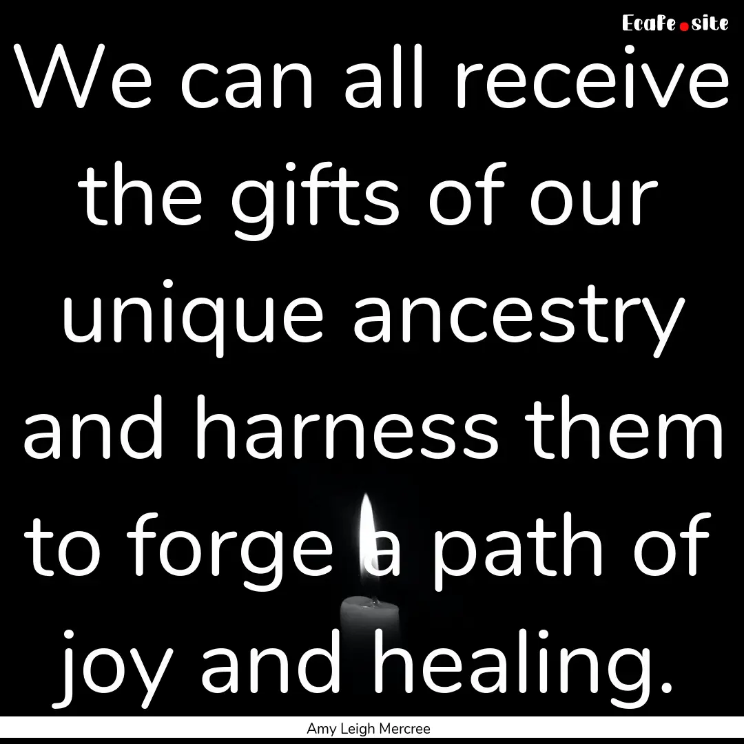 We can all receive the gifts of our unique.... : Quote by Amy Leigh Mercree