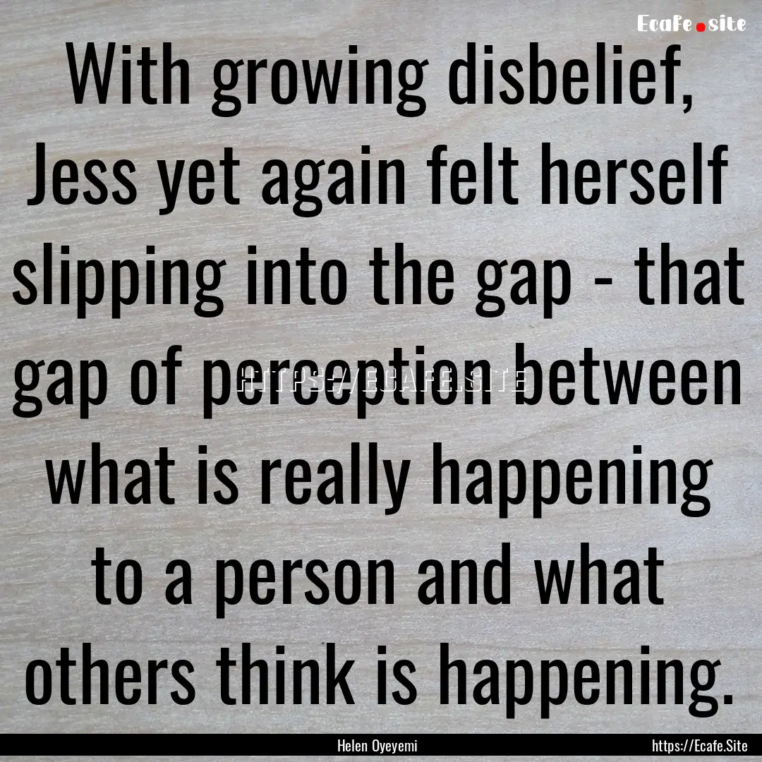 With growing disbelief, Jess yet again felt.... : Quote by Helen Oyeyemi