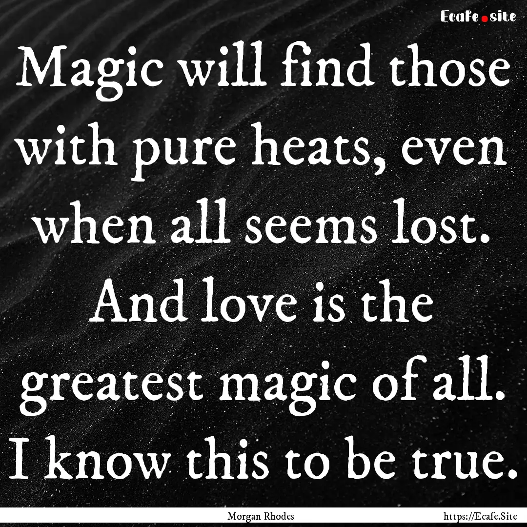 Magic will find those with pure heats, even.... : Quote by Morgan Rhodes