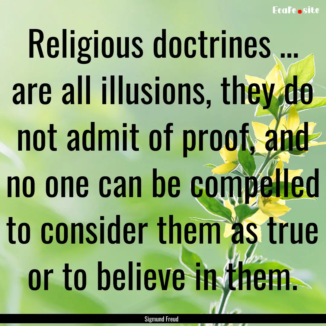 Religious doctrines … are all illusions,.... : Quote by Sigmund Freud