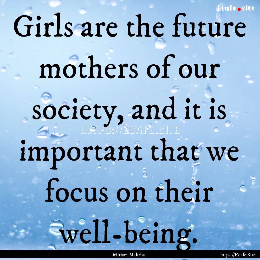 Girls are the future mothers of our society,.... : Quote by Miriam Makeba