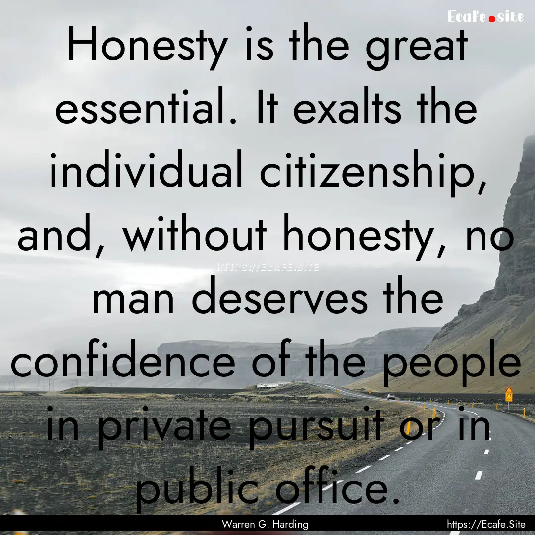 Honesty is the great essential. It exalts.... : Quote by Warren G. Harding