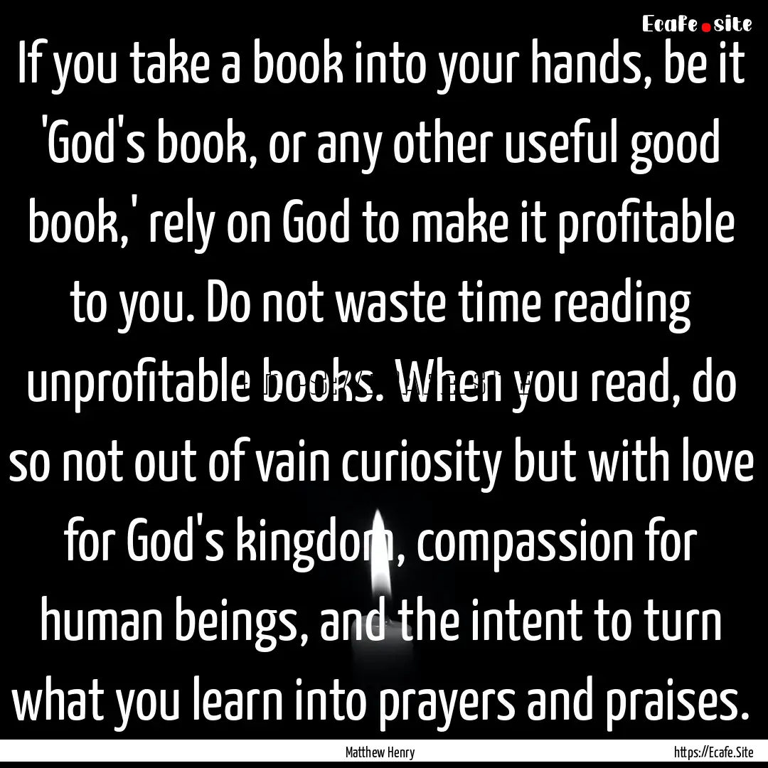 If you take a book into your hands, be it.... : Quote by Matthew Henry