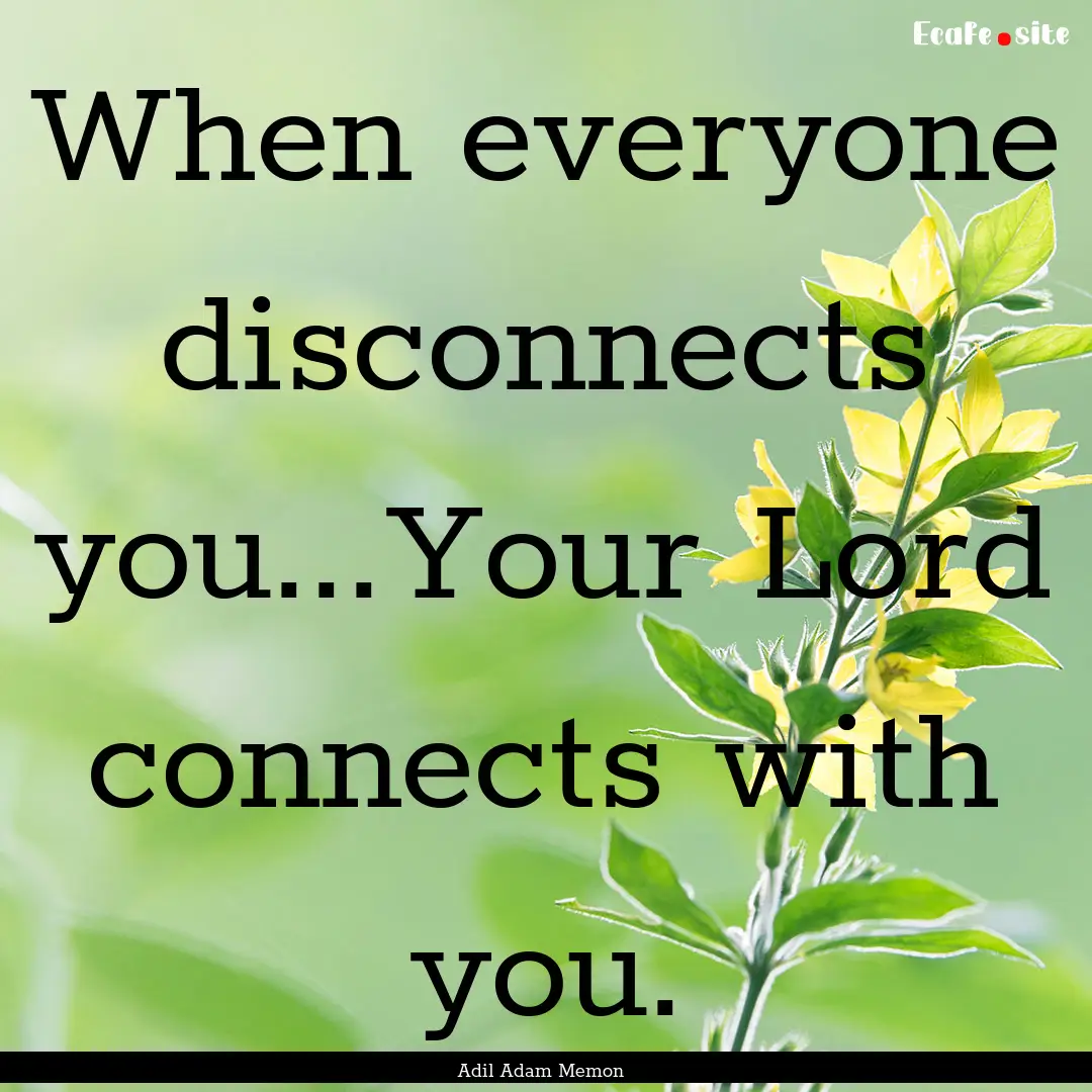 When everyone disconnects you...Your Lord.... : Quote by Adil Adam Memon