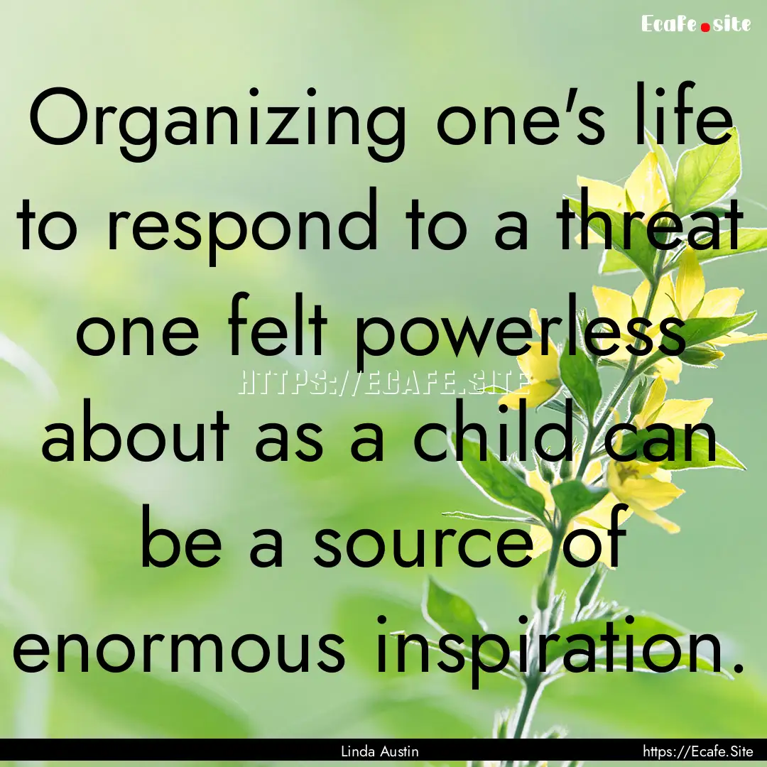 Organizing one's life to respond to a threat.... : Quote by Linda Austin