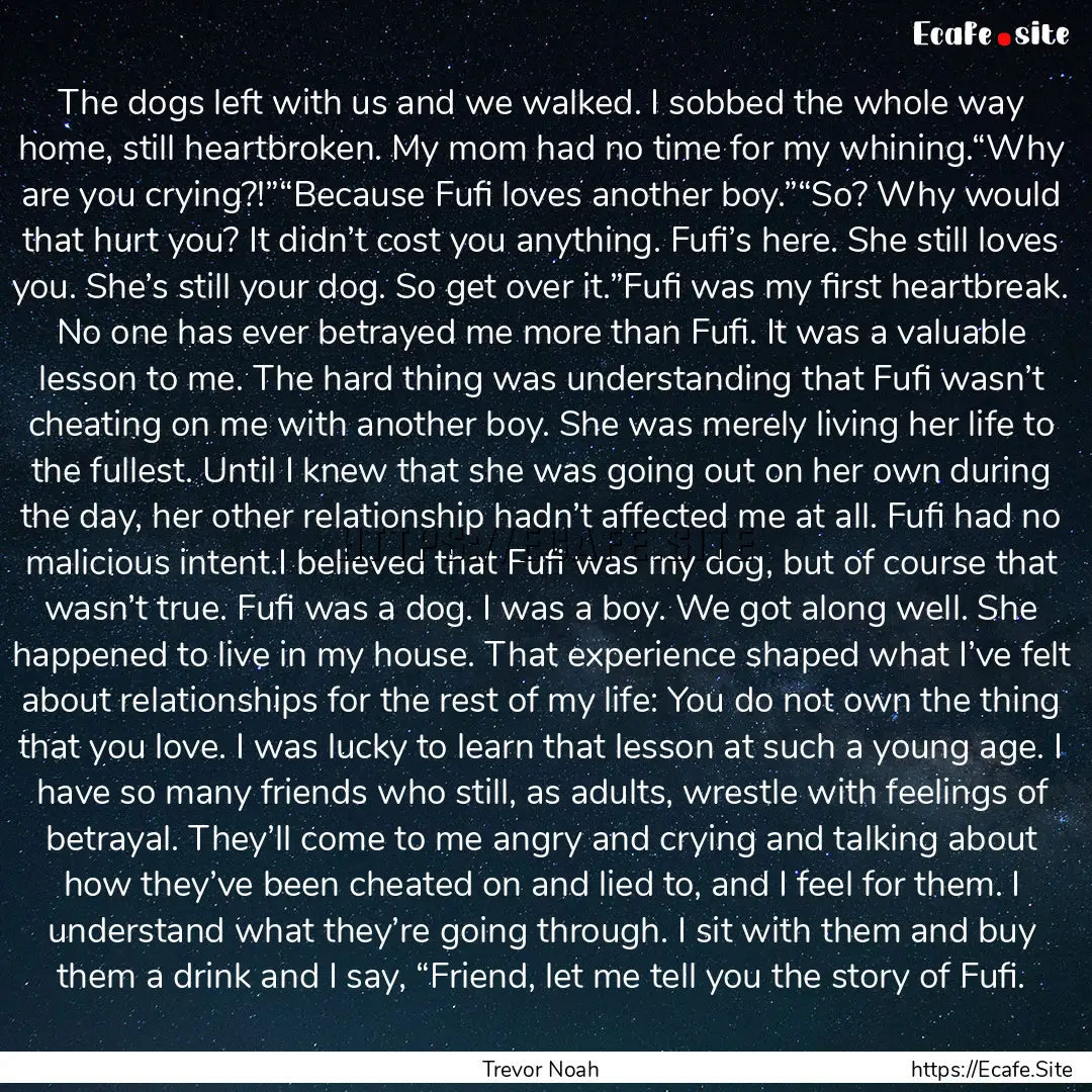 The dogs left with us and we walked. I sobbed.... : Quote by Trevor Noah