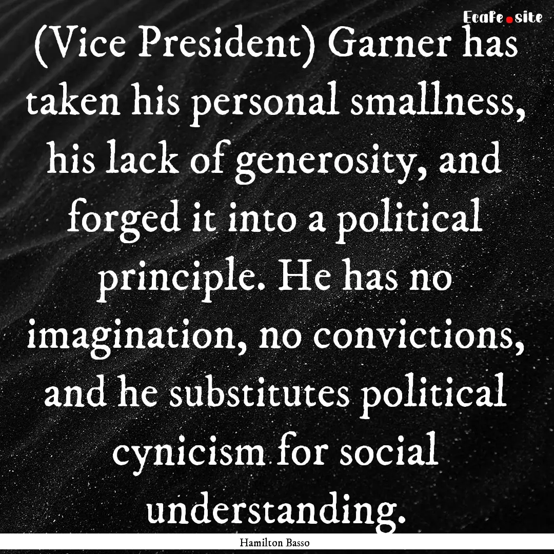 (Vice President) Garner has taken his personal.... : Quote by Hamilton Basso