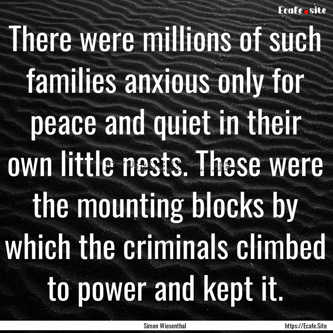 There were millions of such families anxious.... : Quote by Simon Wiesenthal