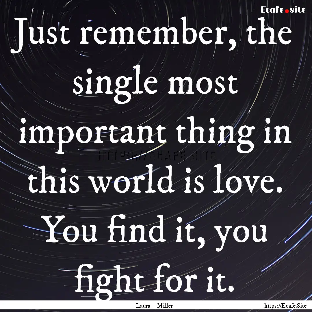 Just remember, the single most important.... : Quote by Laura Miller