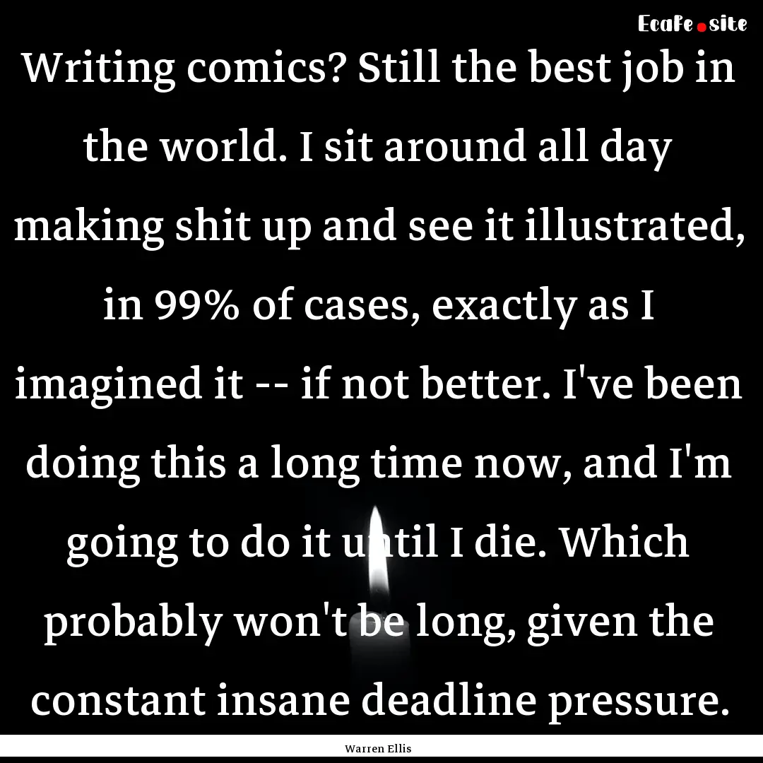 Writing comics? Still the best job in the.... : Quote by Warren Ellis