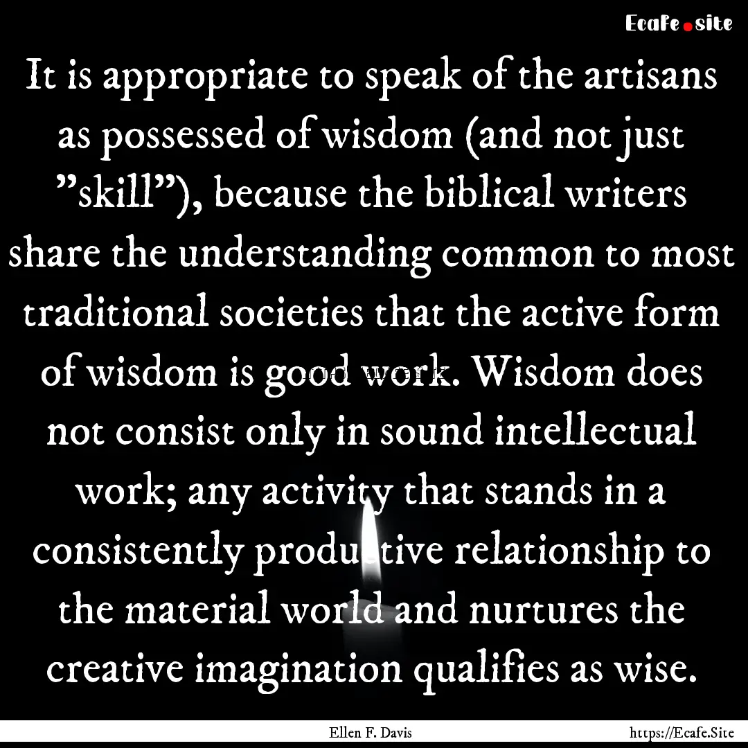 It is appropriate to speak of the artisans.... : Quote by Ellen F. Davis