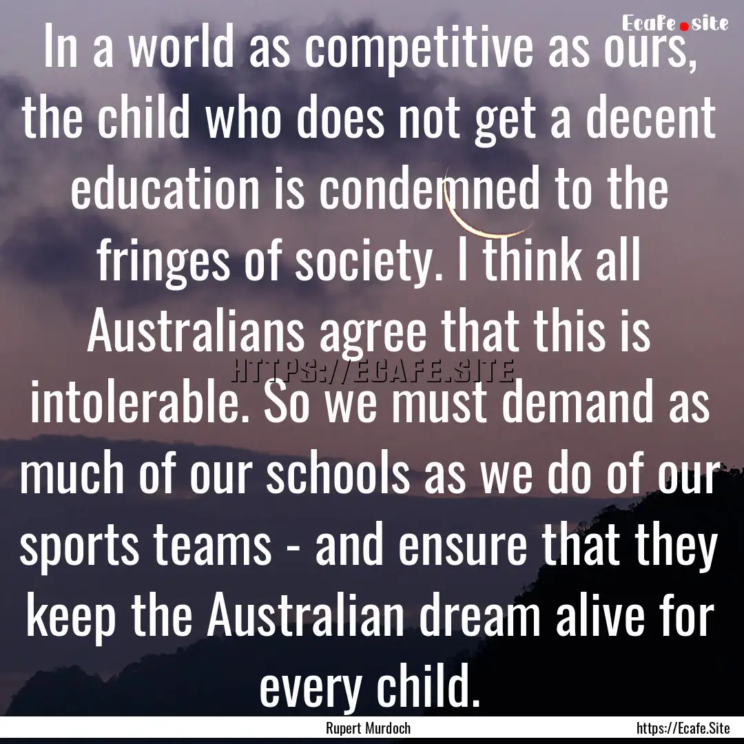 In a world as competitive as ours, the child.... : Quote by Rupert Murdoch