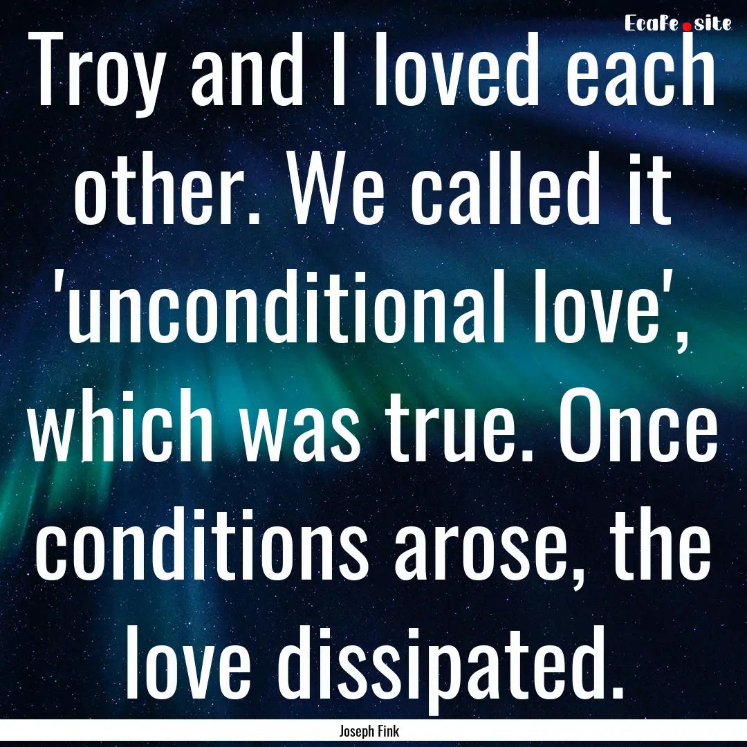 Troy and I loved each other. We called it.... : Quote by Joseph Fink