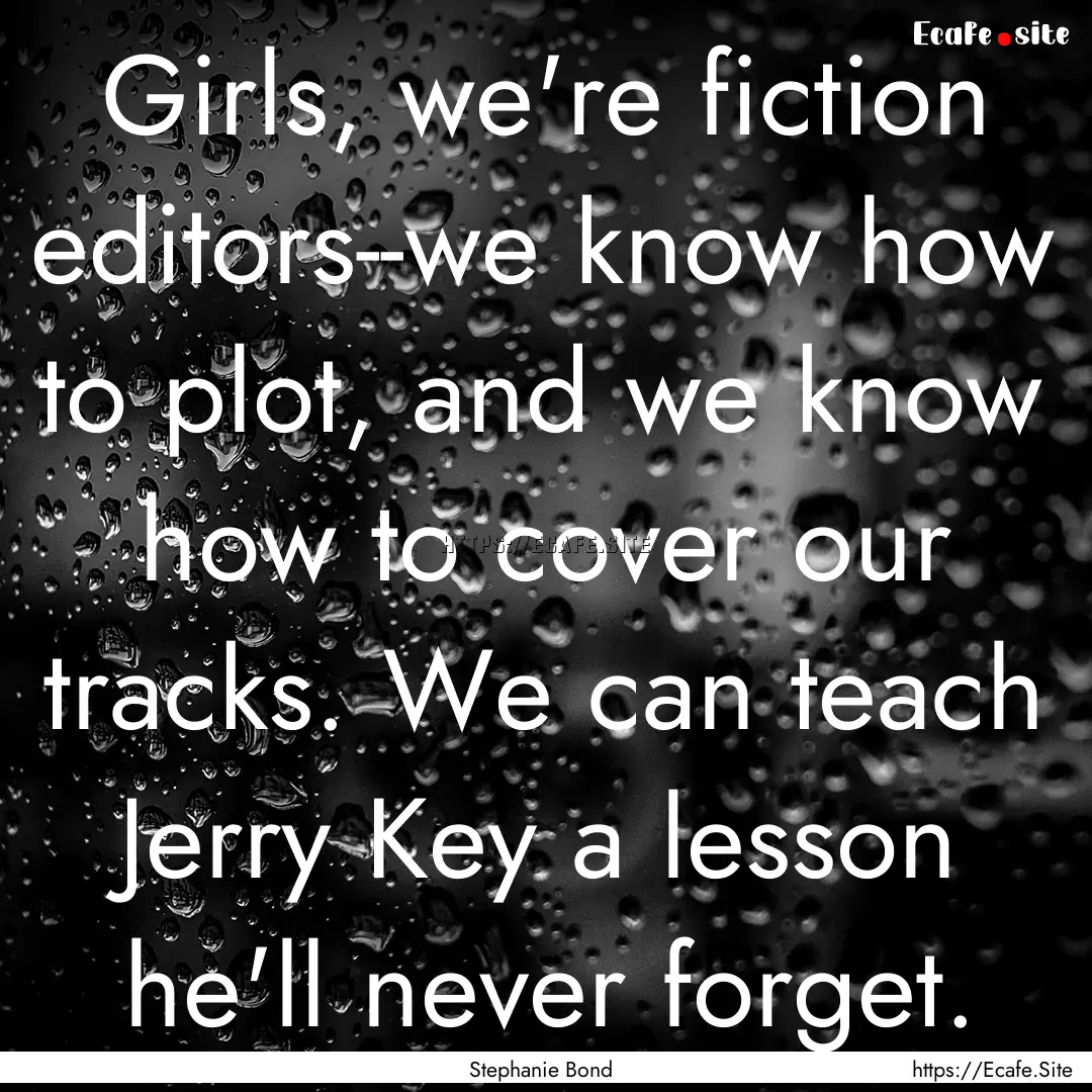 Girls, we're fiction editors--we know how.... : Quote by Stephanie Bond