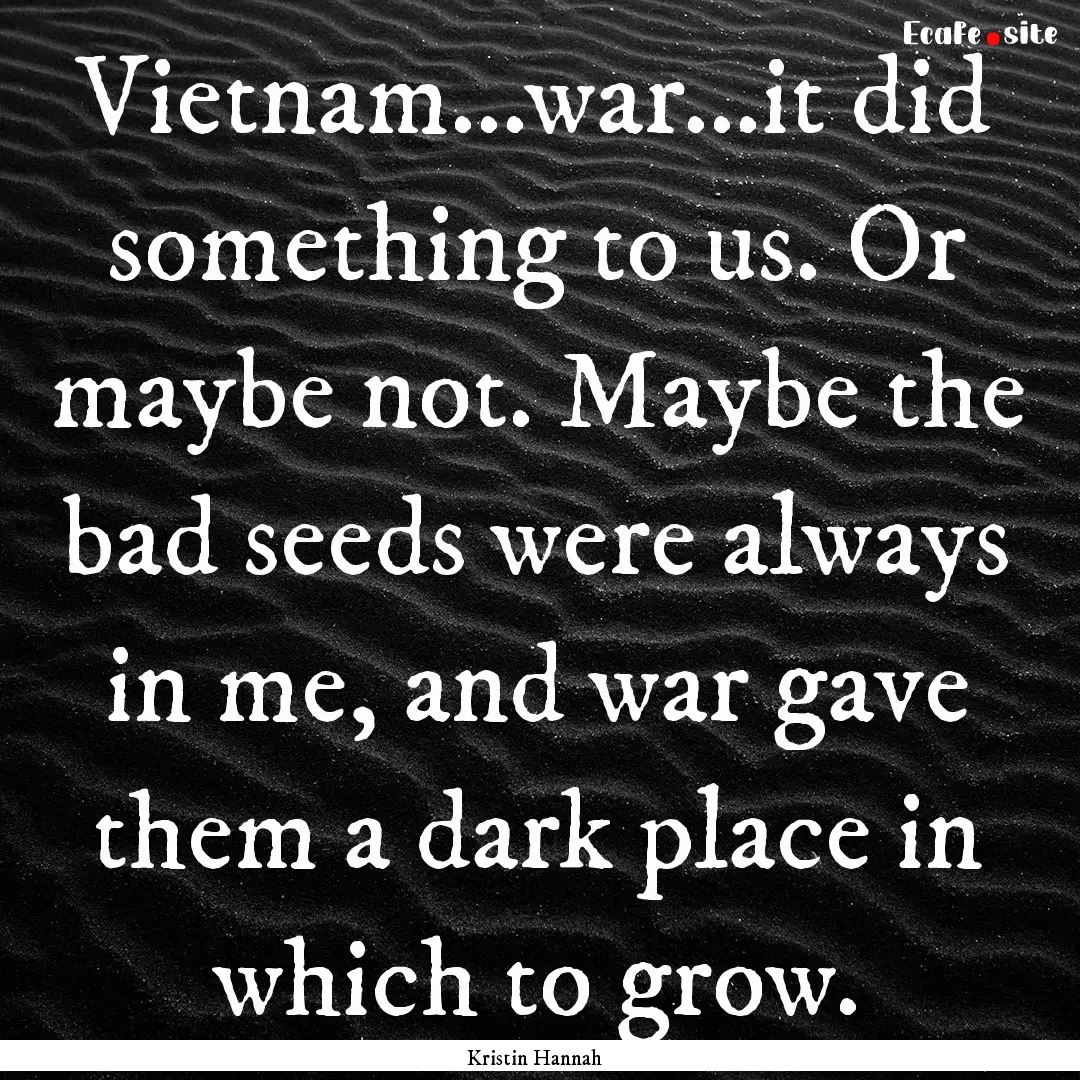 Vietnam...war...it did something to us. Or.... : Quote by Kristin Hannah