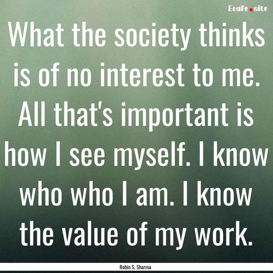 What the society thinks is of no interest.... : Quote by Robin S. Sharma