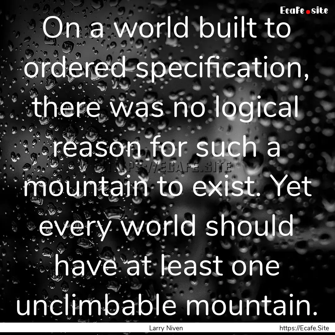 On a world built to ordered specification,.... : Quote by Larry Niven