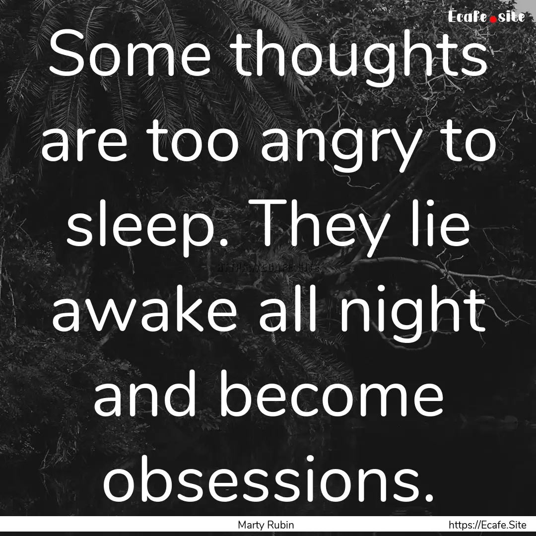 Some thoughts are too angry to sleep. They.... : Quote by Marty Rubin