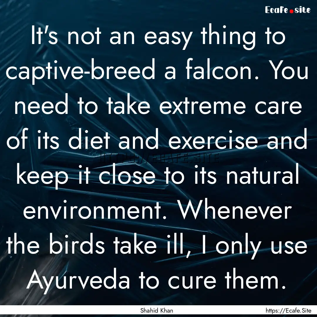 It's not an easy thing to captive-breed a.... : Quote by Shahid Khan