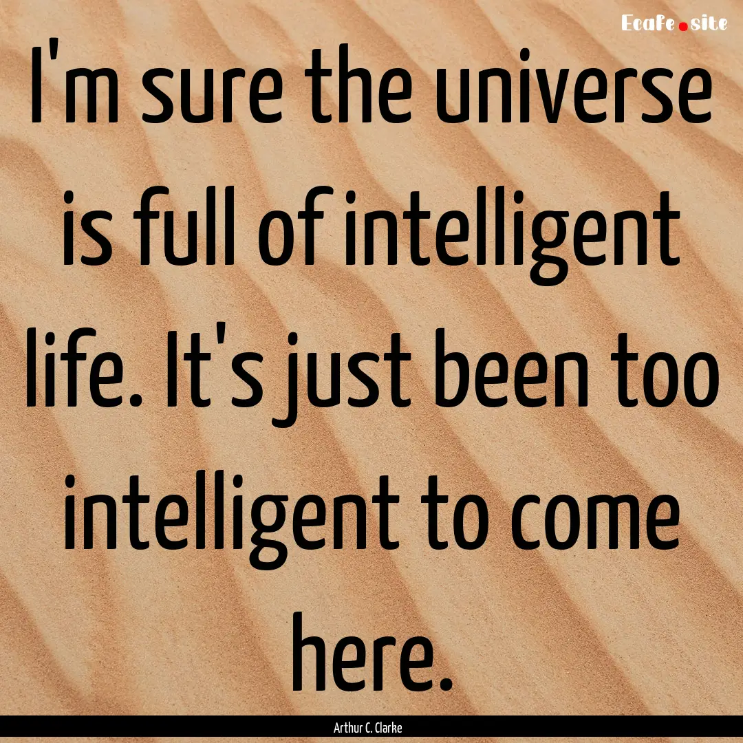 I'm sure the universe is full of intelligent.... : Quote by Arthur C. Clarke