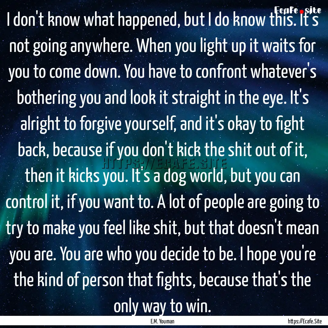 I don't know what happened, but I do know.... : Quote by E.M. Youman